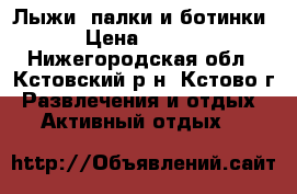 Лыжи, палки и ботинки. › Цена ­ 2 000 - Нижегородская обл., Кстовский р-н, Кстово г. Развлечения и отдых » Активный отдых   